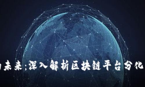 区块链技术的未来:深入解析区块链平台分化方案及其影响