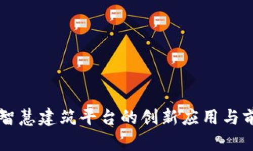 区块链智慧建筑平台的创新应用与前景分析