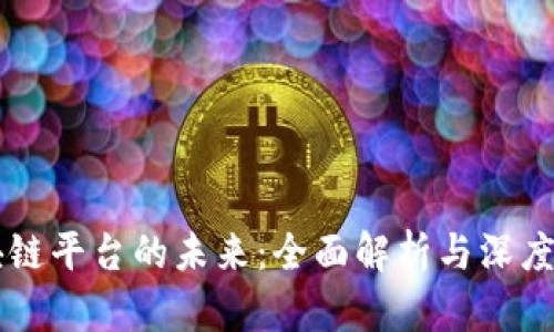 区块链平台的未来:全面解析与深度剖析