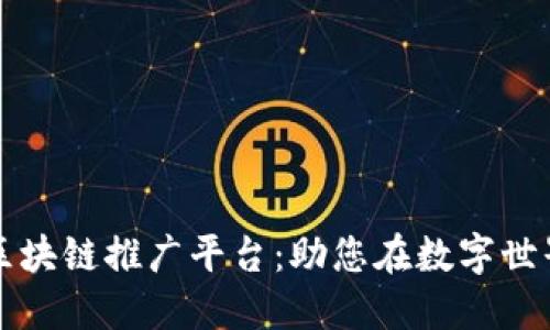 探索可靠的区块链推广平台:助您在数字世界中脱颖而出