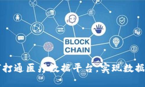 区块链技术如何打通医疗数据平台,实现数据共享和隐私保护