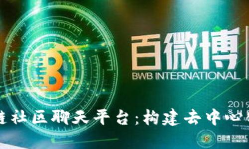 深入探索区块链社区聊天平台:构建去中心化交流的新未来
