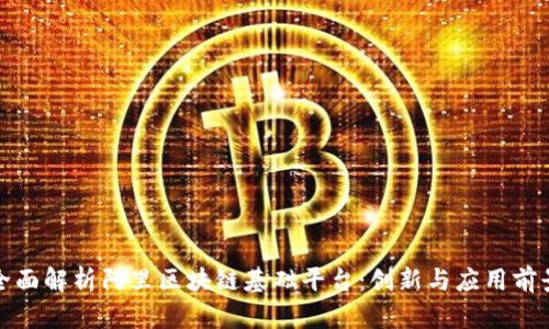 全面解析阿里区块链基础平台:创新与应用前景