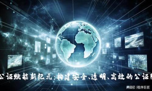 区块链公证赋能新纪元:构建安全、透明、高效的公证服务平台