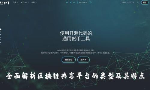 全面解析区块链共享平台的类型及其特点