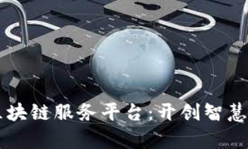 青海金融区块链服务平台:开创智慧金融新篇章