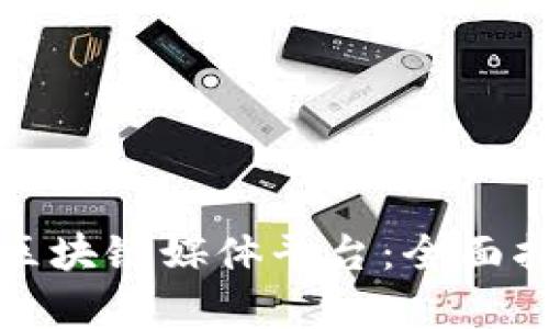 选择最佳区块链媒体平台：全面指南与分析