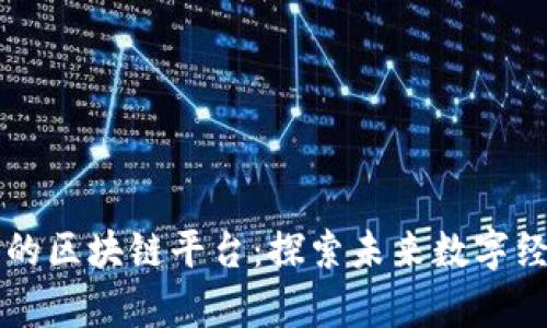 中国最火的区块链平台:探索未来数字经济的前沿