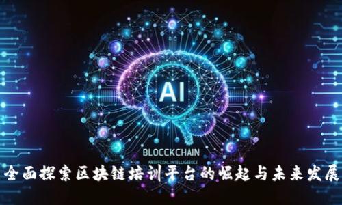 全面探索区块链培训平台的崛起与未来发展