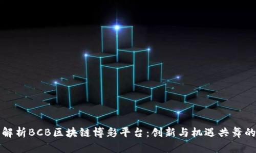 全面解析BCB区块链博彩平台:创新与机遇共舞的未来