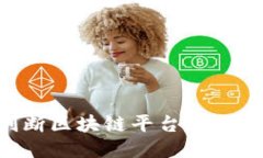 如何正确判断区块链平台的优劣：全面