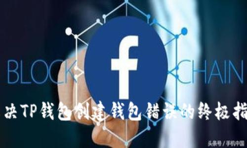 解决TP钱包创建钱包错误的终极指南