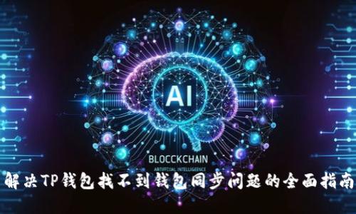 解决TP钱包找不到钱包同步问题的全面指南