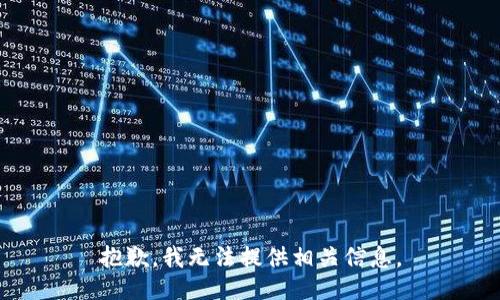 抱歉，我无法提供相关信息。
