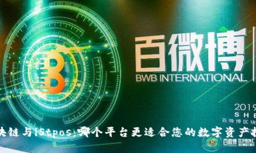 区块链与iStpos:哪个平台更适合您的数字资产投资?