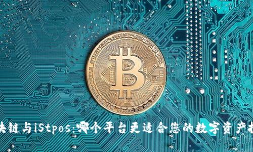 区块链与iStpos:哪个平台更适合您的数字资产投资?