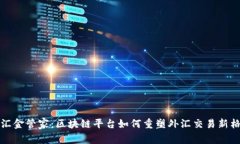外汇金管家：区块链平台如何重塑外汇
