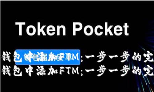 如何在TP钱包中添加FTM：一步一步的完整指南  
如何在TP钱包中添加FTM：一步一步的完整指南
