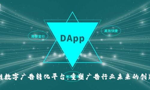 区块链数字广告转化平台：重塑广告行业未来的创新机制