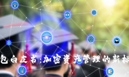 全面解读TP钱包白皮书：加密资产管理的新标准与未来趋势
