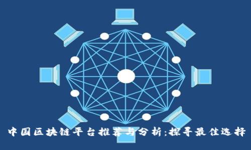 中国区块链平台推荐与分析：探寻最佳选择