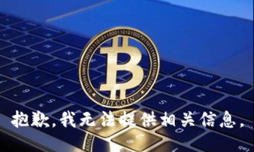 抱歉，我无法提供相关信息。