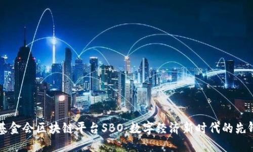 瑞士基金会区块链平台SBO：数字经济新时代的先锋力量