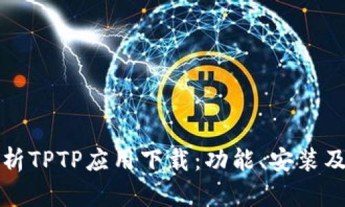全方位解析TPTP应用下载：功能、安装及使用指南