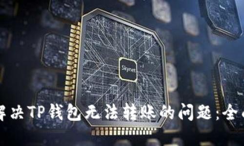 如何解决TP钱包无法转账的问题：全面指南