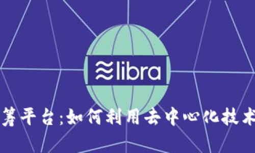 探索区块链众筹平台：如何利用去中心化技术重塑融资体系