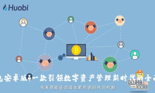 TP钱包安卓版：一款引领数字资产管理新时代的全面解读
