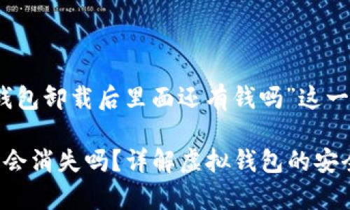 注意：以下内容为对“tp钱包卸载后里面还有钱吗”这一问题的详细解答与分析。

tp钱包卸载后，里面的钱会消失吗？详解虚拟钱包的安全性与数据恢复