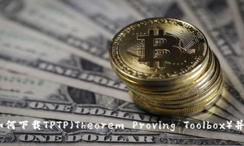 全面指南：如何下载TPTP（Theorem Proving Toolbox）并有效利用它