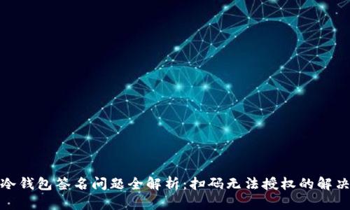 : TP冷钱包签名问题全解析:扫码无法授权的解决方案