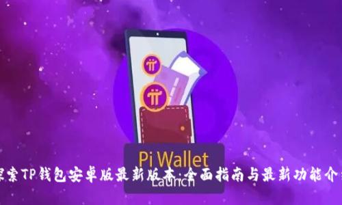 探索TP钱包安卓版最新版本：全面指南与最新功能介绍