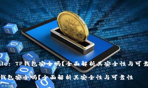 Title: TP钱包安全吗？全面解析其安全性与可靠性

TP钱包安全吗？全面解析其安全性与可靠性