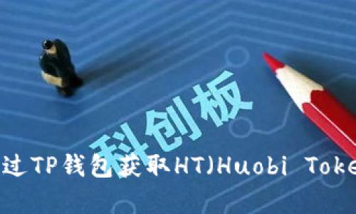 全面解析：如何通过TP钱包获取HT（Huobi Token）的方法与技巧