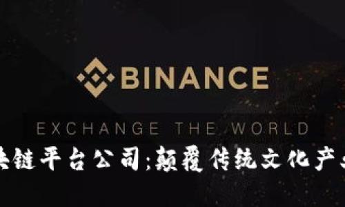 数字文创区块链平台公司：颠覆传统文化产业的创新力量