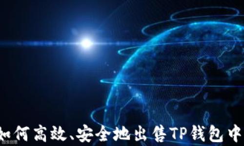 
全面解析：如何高效、安全地出售TP钱包中的数字货币