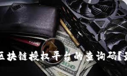 如何快速查找区块链授权平台的查询码？最佳方法和指南