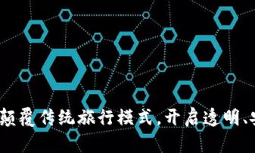 区块链旅游平台：颠覆传统旅行模式，开启透明、安全的旅游新时代