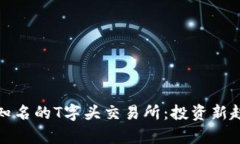 全面解析全球知名的T字头交易所：投资新趋势与