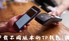 全面指南：如何下载不同版本的TP钱包，满足您的