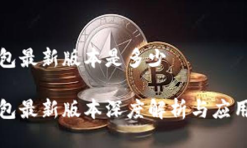 TP钱包最新版本是多少

TP钱包最新版本深度解析与应用指南