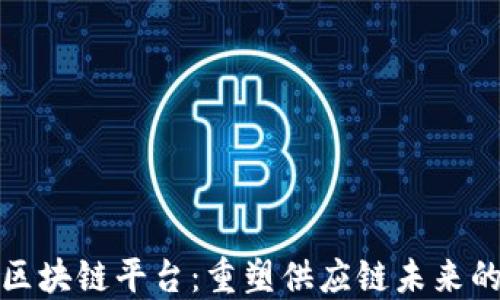 
智慧物流区块链平台：重塑供应链未来的技术革命