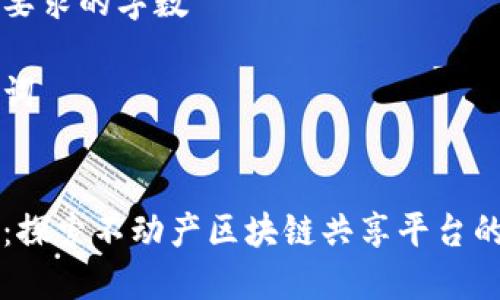 没有达到要求的字数

以及关键词


创新未来：探索不动产区块链共享平台的无限潜力