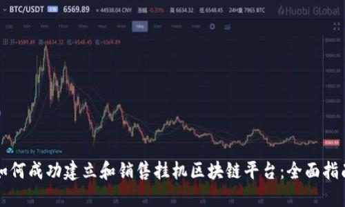 如何成功建立和销售挂机区块链平台：全面指南