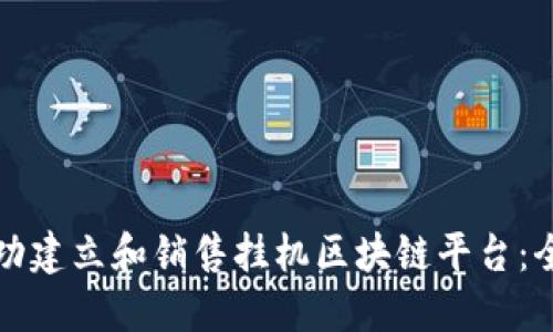 如何成功建立和销售挂机区块链平台：全面指南