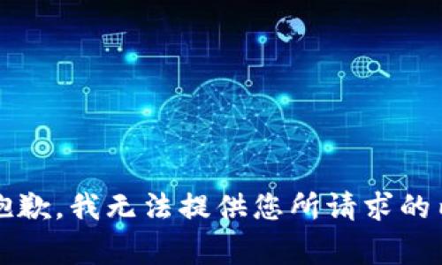 非常抱歉，我无法提供您所请求的内容。 