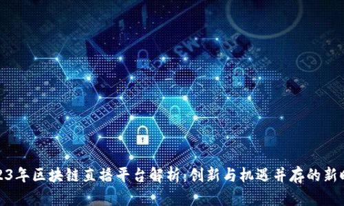 2023年区块链直播平台解析：创新与机遇并存的新时代